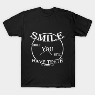 SMILE while You still Have Teeth (v2) T-Shirt